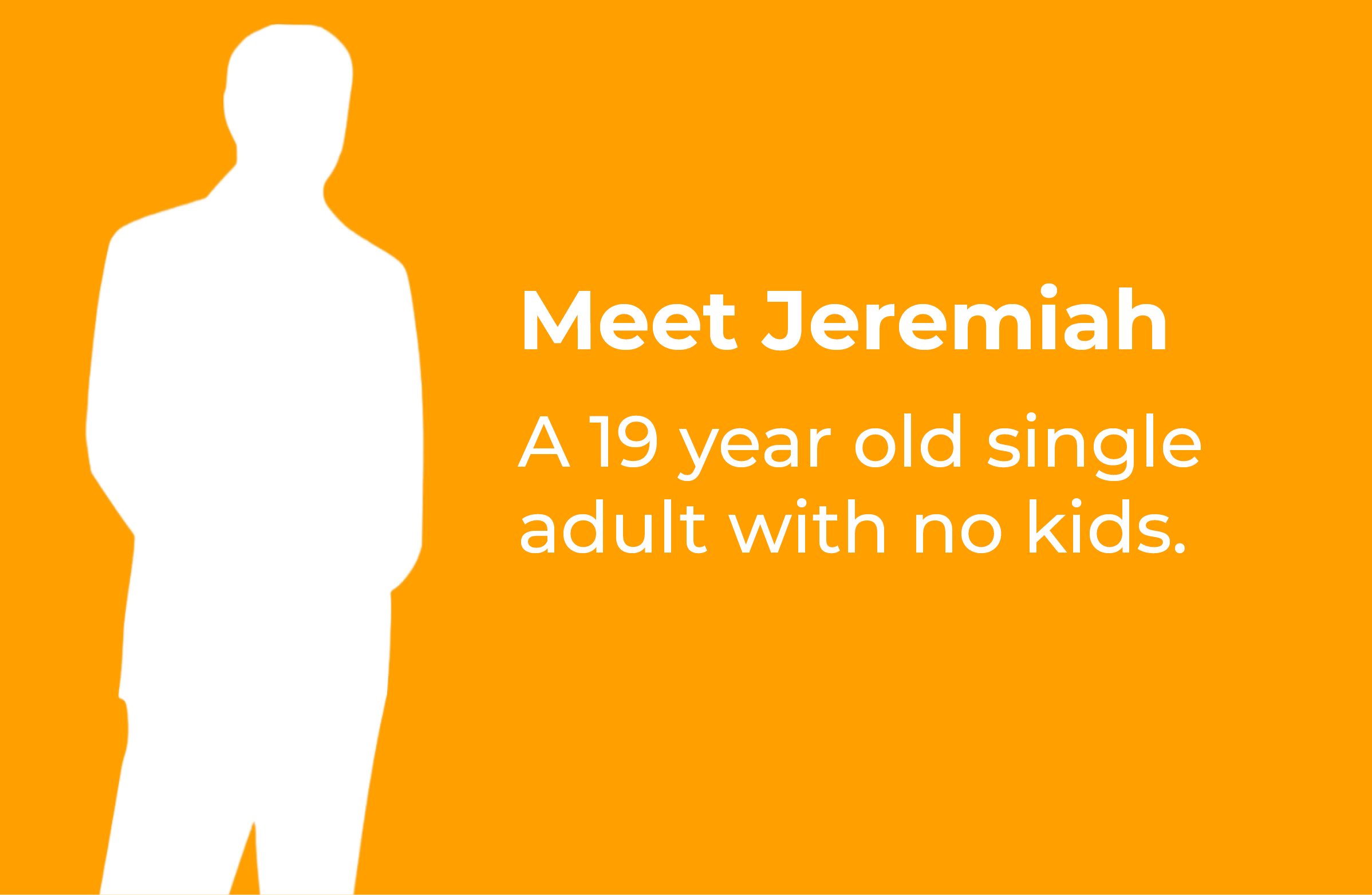Meet Jeremiah, a 19-year-old single adult with no kids.